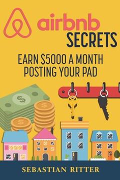 portada AirBnB Secrets: Earn $5000 a Month Posting Your Pad (en Inglés)