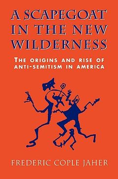 portada a scapegoat in the new wilderness: the origins and rise of anti-semitism in america (in English)