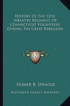 portada history of the 13th infantry regiment of connecticut volunteers during the great rebellion (en Inglés)