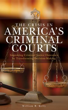 portada The Crisis in America's Criminal Courts: Improving Criminal Justice Outcomes by Transforming Decision-Making