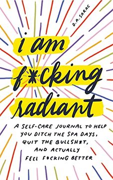 portada I am F*Cking Radiant: A Self-Care Journal to Help you Ditch the spa Days, Quit the Bullsh*T, and Actually Feel F*Cking Better (Calendars & Gifts to Swear by) 