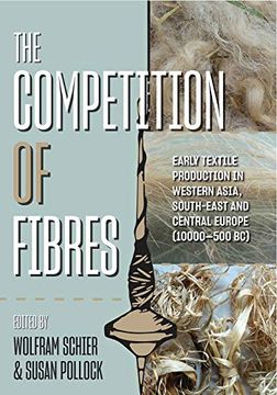 portada The Competition of Fibres: Early Textile Production in Western Asia, Southeast and Central Europe (10,000-500 Bc)