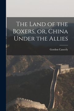 portada The Land of the Boxers, or, China Under the Allies (in English)