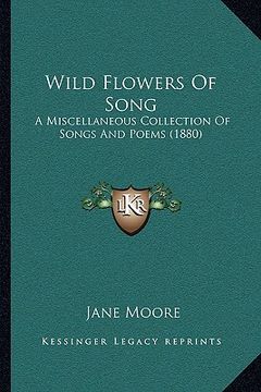 portada wild flowers of song: a miscellaneous collection of songs and poems (1880) a miscellaneous collection of songs and poems (1880) (en Inglés)