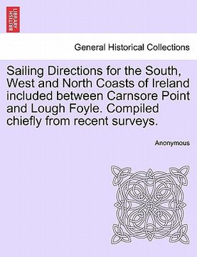 portada sailing directions for the south, west and north coasts of ireland included between carnsore point and lough foyle. compiled chiefly from recent surve (en Inglés)