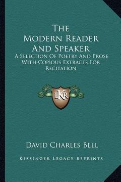 portada the modern reader and speaker: a selection of poetry and prose with copious extracts for recitation (en Inglés)