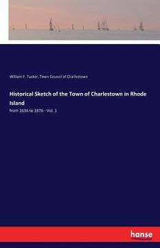 portada Historical Sketch of the Town of Charlestown in Rhode Island: from 1636 to 1876 - Vol. 1 (en Inglés)