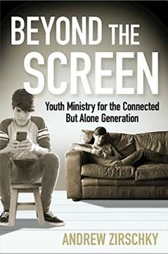 portada Beyond the Screen: Youth Ministry for the Connected But Alone Generation