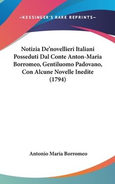 portada Notizia De'novellieri Italiani Posseduti Dal Conte Anton-Maria Borromeo, Gentiluomo Padovano, Con Alcune Novelle Inedite (1794) (en Italiano)