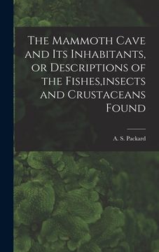 portada The Mammoth Cave and its Inhabitants, or Descriptions of the Fishes, Insects and Crustaceans Found (en Inglés)