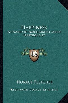 portada happiness: as found in forethought minus fearthought (en Inglés)