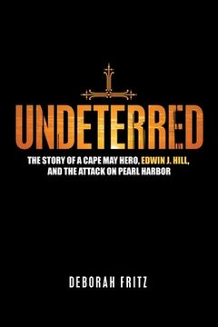 portada Undeterred: The Story of a Cape May Hero, Edwin J. Hill, and the Attack on Pearl Harbor