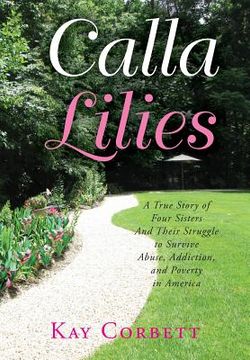portada Calla Lilies: A True Story of Four Sisters and Their Struggle to Survive Abuse, Addiction, and Poverty in America (in English)