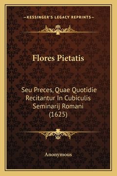 portada Flores Pietatis: Seu Preces, Quae Quotidie Recitantur In Cubiculis Seminarij Romani (1625) (en Latin)