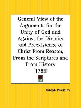 portada general view of the arguments for the unity of god and against the divinity and preexistence of christ from reason, from the scriptures and from histo (en Inglés)