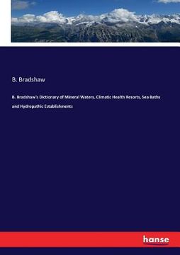 portada B. Bradshaw's Dictionary of Mineral Waters, Climatic Health Resorts, Sea Baths and Hydropathic Establishments (in English)