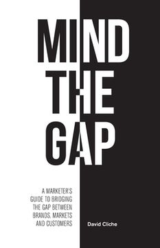 portada Mind The Gap: A Marketer's Guide to Bridging the Gap Between Brands, Markets and Customers (en Inglés)