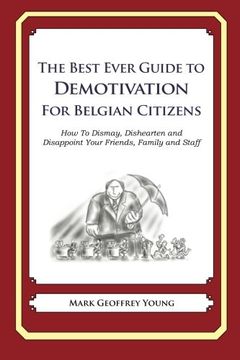 portada The Best Ever Guide to Demotivation for Belgian Citizens: How To Dismay, Dishearten and Disappoint Your Friends, Family and Staff