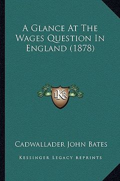 portada a glance at the wages question in england (1878) (in English)