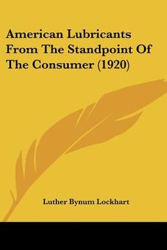 portada american lubricants from the standpoint of the consumer (1920) (en Inglés)