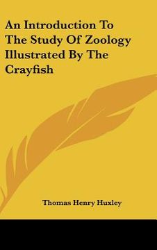 portada an introduction to the study of zoology illustrated by the crayfish (en Inglés)