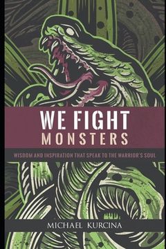 portada We Fight Monsters: Wisdom and inspiration that speak to the warrior's soul (en Inglés)