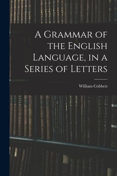portada A Grammar of the English Language, in a Series of Letters (en Inglés)
