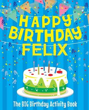 portada Happy Birthday Felix: The Big Birthday Activity Book: Personalized Books for Kids