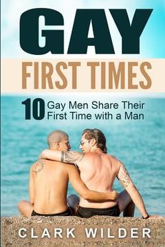 portada Gay First Times: 10 Gay Men Share Their First Time with a Man (en Inglés)