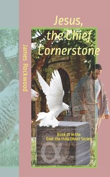 portada Jesus, the Chief Cornerstone: Book 01 In the Series God: the Holy Ghost