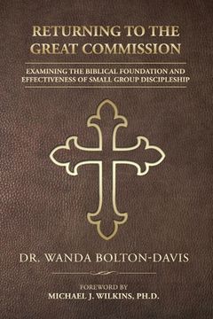 portada Returning to the Great Commission: Examining the Biblical Foundation and Effectiveness of Small Group Discipleship (en Inglés)