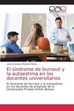 portada El Síndrome de Burnout y la Autoestima en los Docentes Universitarios: El Síndrome de Burnout y la Autoestima en los Docentes de Pregrado de Launiversidad Privada Simón Bolívar.