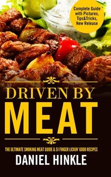 portada Driven By Meat: The Ultimate Smoking Meat Guide & 51 Finger Lickin' Good Recipes + BONUS 10 Must-Try BBQ Sauces