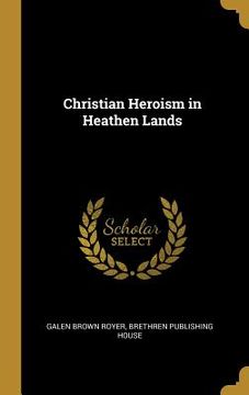 portada Christian Heroism in Heathen Lands (en Inglés)