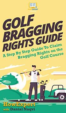 portada Golf Bragging Rights Guide: A Step by Step Guide to Claim Bragging Rights on the Golf Course (en Inglés)