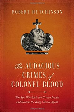 portada The Audacious Crimes of Colonel Blood: The spy who Stole the Crown Jewels and Became the King's Secret Agent 
