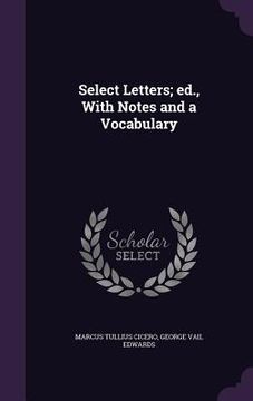 portada Select Letters; ed., With Notes and a Vocabulary (en Inglés)