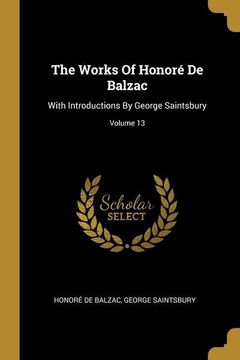 portada The Works of Honoré de Balzac: With Introductions by George Saintsbury; Volume 13