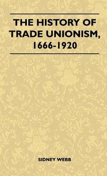 portada the history of trade unionism, 1666-1920 (en Inglés)