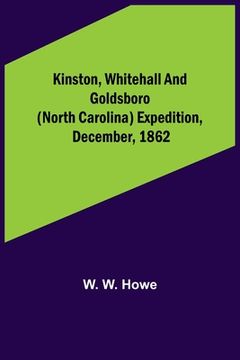 portada Kinston, Whitehall and Goldsboro (North Carolina) expedition, December, 1862 (en Inglés)