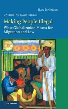 portada Making People Illegal: What Globalization Means for Migration and Law: 0 (Law in Context) (en Inglés)
