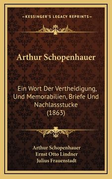 portada Arthur Schopenhauer: Ein Wort Der Vertheidigung, Und Memorabilien, Briefe Und Nachlassstucke (1863) (en Alemán)