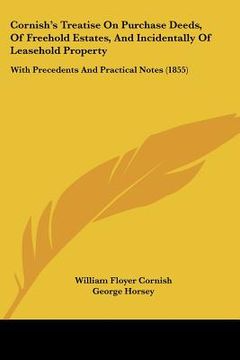 portada cornish's treatise on purchase deeds, of freehold estates, and incidentally of leasehold property: with precedents and practical notes (1855) (en Inglés)