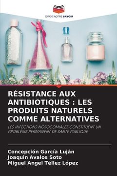 portada Résistance Aux Antibiotiques: Les Produits Naturels Comme Alternatives (in French)