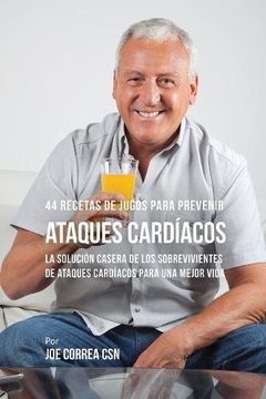 portada 44 Recetas de Jugos Para Prevenir Ataques Cardíacos: La Solución Casera de los Sobrevivientes de Ataques Cardíacos Para Una Mejor Vida