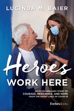 portada Heroes Work Here: An Extraordinary Story of Courage, Resilience and Hope From the Frontlines of Covid-19 (en Inglés)