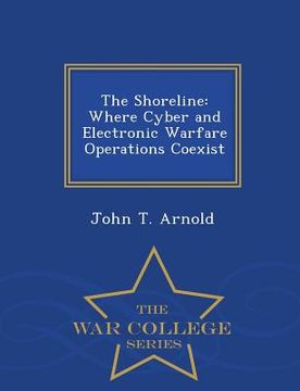 portada The Shoreline: Where Cyber and Electronic Warfare Operations Coexist - War College Series (en Inglés)