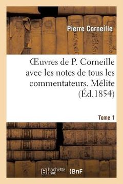 portada Oeuvres de P. Corneille Avec Les Notes de Tous Les Commentateurs. Tome 1 Mélite (en Francés)