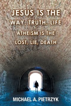 portada Jesus Is the Way, Truth, Life: Atheism Is the Lost, Lie, Death (en Inglés)