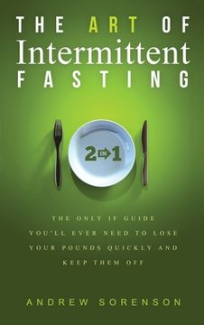 portada The Art Of Intermittent Fasting 2 In 1: The Only IF Guide You'll Ever Need To Lose Your Pounds Quickly And Keep Them Off (en Inglés)